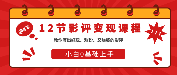 12節(jié)影評變現(xiàn)課程，教你寫出好玩、漲粉、又賺錢的影評，小白0基礎(chǔ)上手