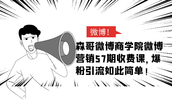 森哥微博商學(xué)院微博營銷57期收費(fèi)課，爆粉引流如此簡單