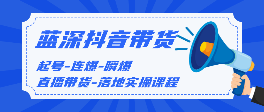 藍(lán)深傳媒2020抖音帶貨，起號-連爆-瞬爆-直播帶貨-落地實(shí)操課程（價值1980元）