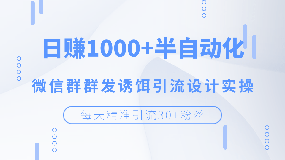 每天精準引流30+粉絲，日賺1000+半自動化，微信群群發(fā)誘餌引流設計實操