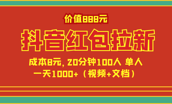 價值888元抖音紅包拉新項目，成本8元，20分鐘100人 單人一天1000+（視頻+文檔）