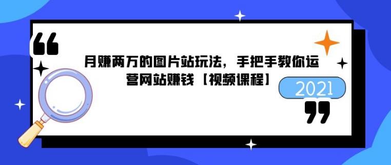 月賺兩萬(wàn)的圖片站玩法，手把手教你運(yùn)營(yíng)網(wǎng)站賺錢(qián)【視頻課程】