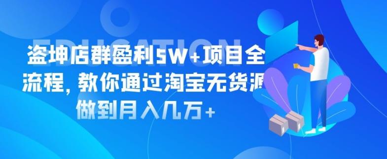 盜坤淘寶店群盈利5W+項目全流程，教你通過淘寶無貨源做到月入幾萬+