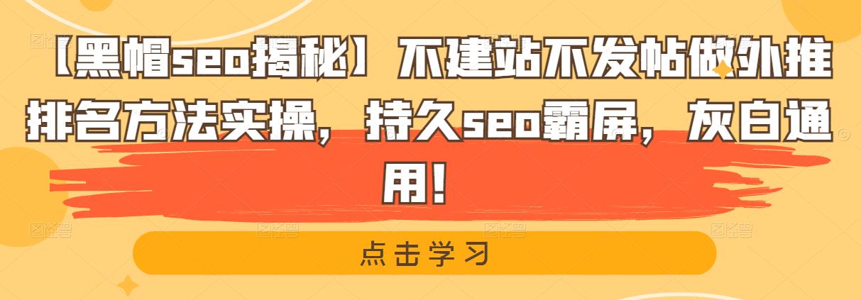 【黑帽seo揭秘】不建站不發(fā)帖做外推排名方法實操，持久seo霸屏，灰白通用！